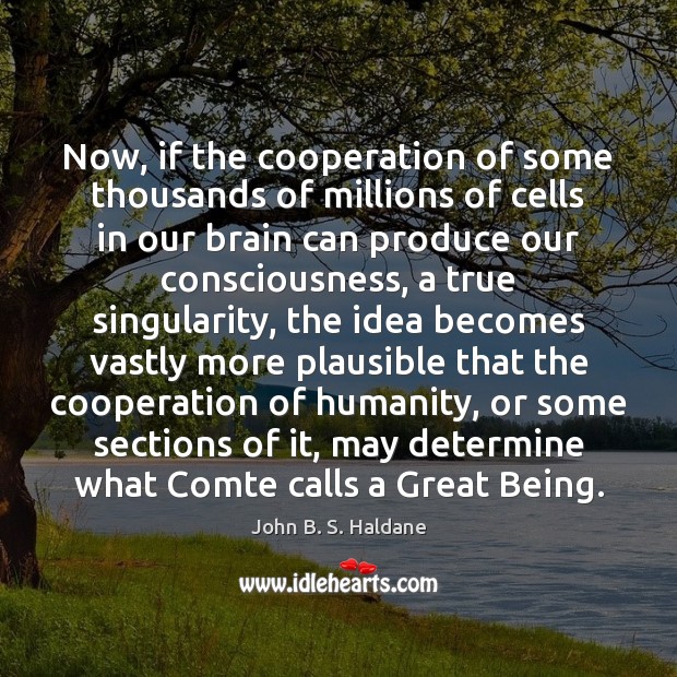 Now, if the cooperation of some thousands of millions of cells in John B. S. Haldane Picture Quote