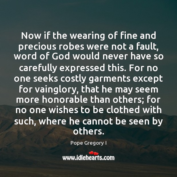 Now if the wearing of fine and precious robes were not a Pope Gregory I Picture Quote