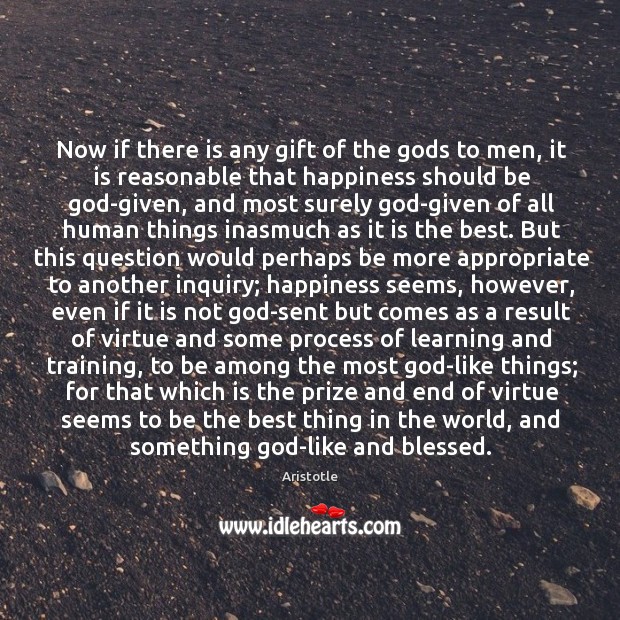 Now if there is any gift of the Gods to men, it Aristotle Picture Quote