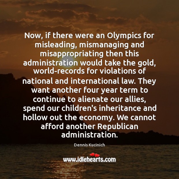 Now, if there were an Olympics for misleading, mismanaging and misappropriating then Dennis Kucinich Picture Quote
