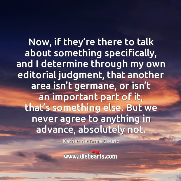Now, if they’re there to talk about something specifically, and I determine through Katherine Anne Couric Picture Quote