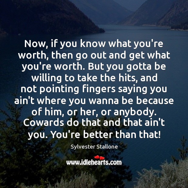 Now, if you know what you’re worth, then go out and get Sylvester Stallone Picture Quote