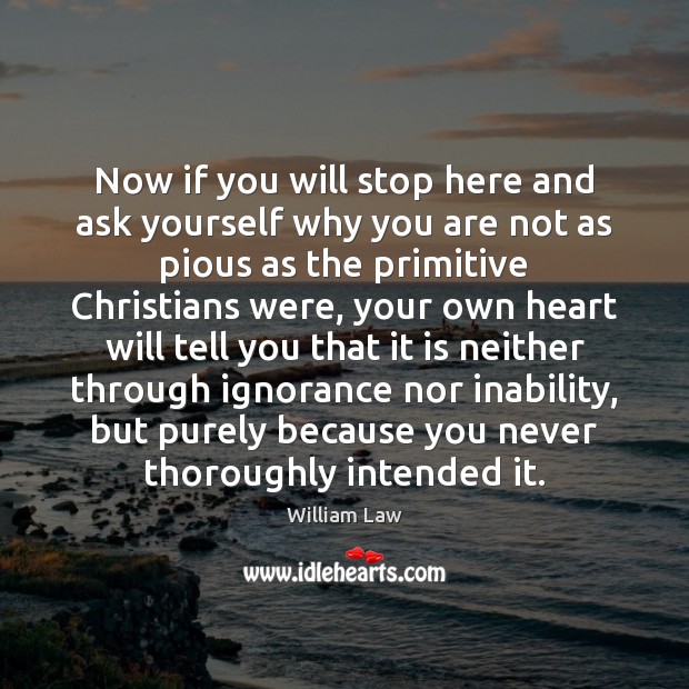 Now if you will stop here and ask yourself why you are William Law Picture Quote