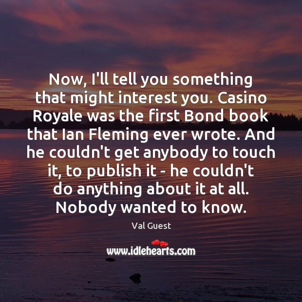 Now, I’ll tell you something that might interest you. Casino Royale was Val Guest Picture Quote