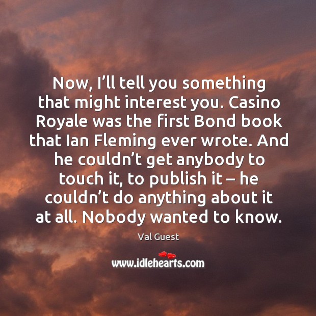 Now, I’ll tell you something that might interest you. Val Guest Picture Quote