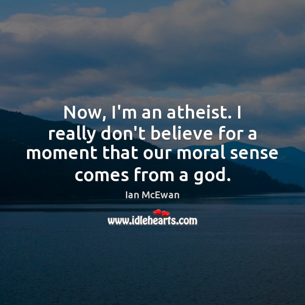 Now, I’m an atheist. I really don’t believe for a moment that Ian McEwan Picture Quote