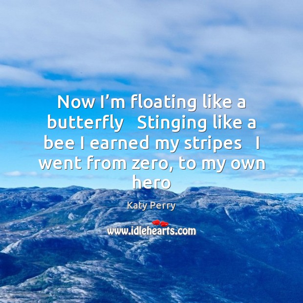 Now I’m floating like a butterfly   Stinging like a bee I Katy Perry Picture Quote