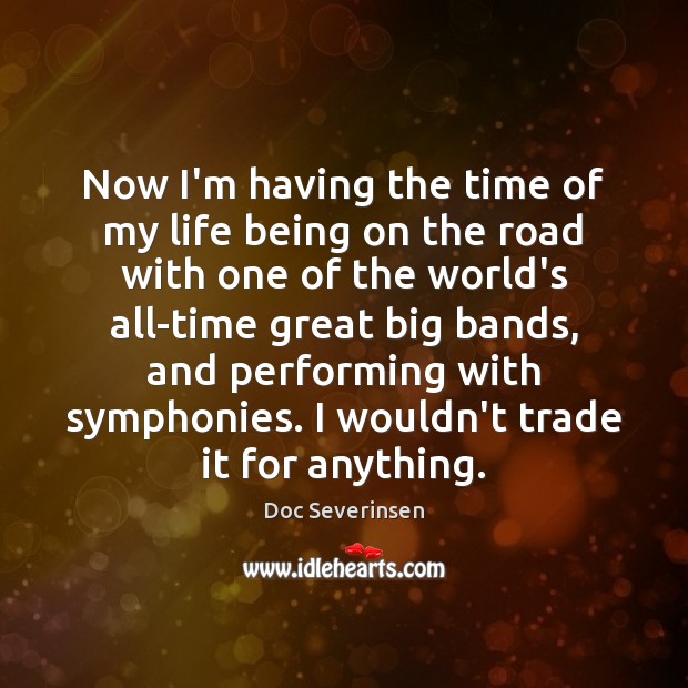 Now I’m having the time of my life being on the road Doc Severinsen Picture Quote