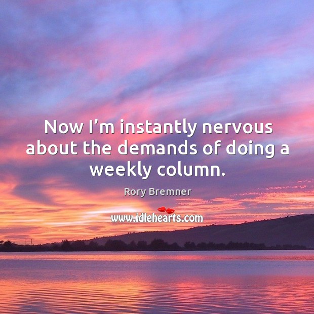 Now I’m instantly nervous about the demands of doing a weekly column. Rory Bremner Picture Quote