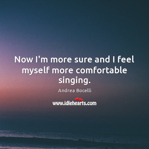 Now I’m more sure and I feel myself more comfortable singing. Image