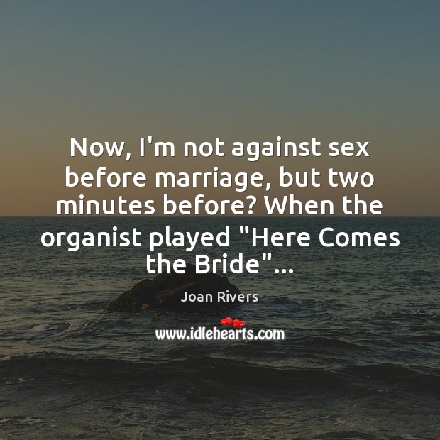 Now, I’m not against sex before marriage, but two minutes before? When Joan Rivers Picture Quote