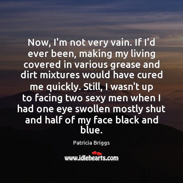 Now, I’m not very vain. If I’d ever been, making my living Patricia Briggs Picture Quote