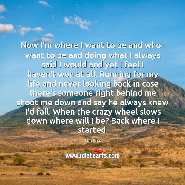 Now I’m where I want to be and who I want to Tim Rice Picture Quote
