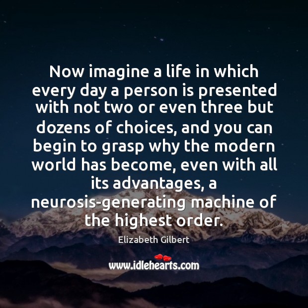 Now imagine a life in which every day a person is presented Elizabeth Gilbert Picture Quote