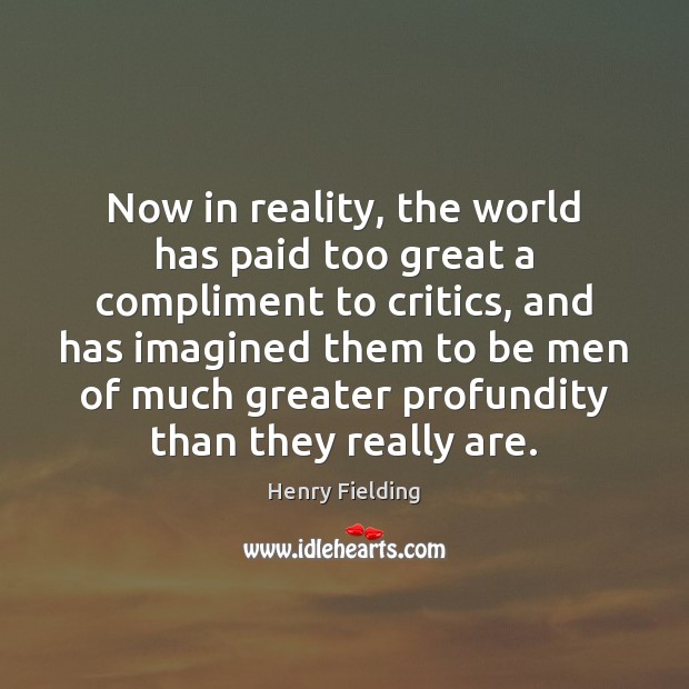 Now in reality, the world has paid too great a compliment to Reality Quotes Image
