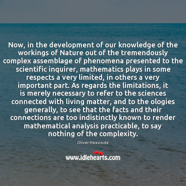 Now, in the development of our knowledge of the workings of Nature Oliver Heaviside Picture Quote