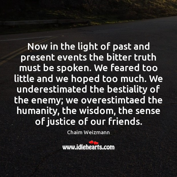 Now in the light of past and present events the bitter truth Humanity Quotes Image