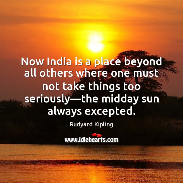 Now India is a place beyond all others where one must not Rudyard Kipling Picture Quote