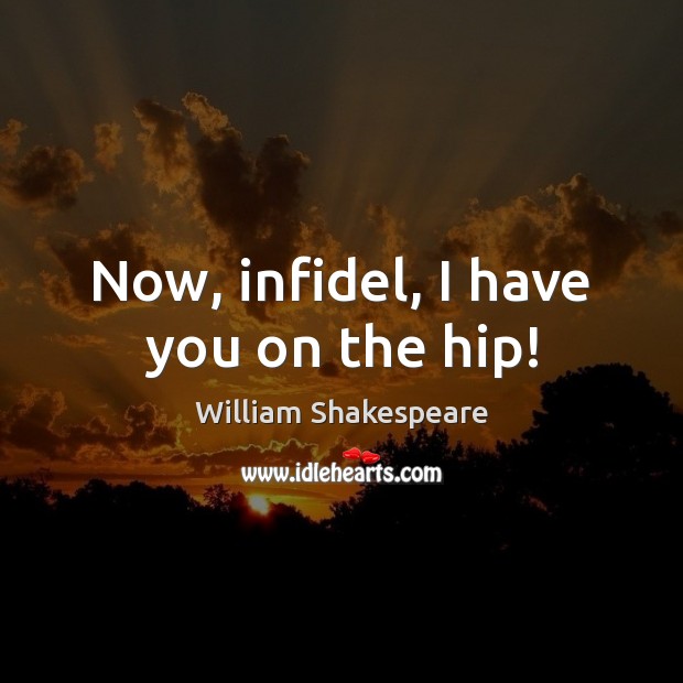 Now, infidel, I have you on the hip! Image