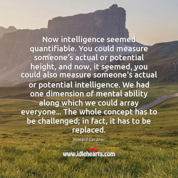 Now intelligence seemed quantifiable. You could measure someone’s actual or potential height, Howard Gardner Picture Quote