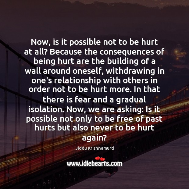 Now, is it possible not to be hurt at all? Because the Jiddu Krishnamurti Picture Quote