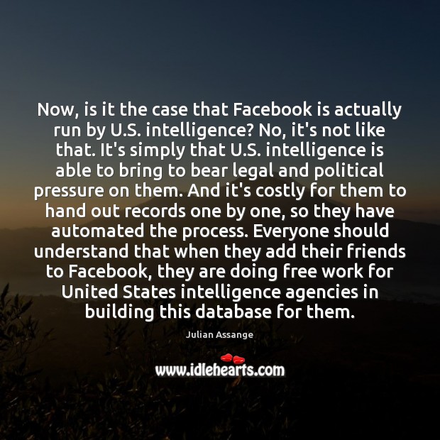Now, is it the case that Facebook is actually run by U. Intelligence Quotes Image