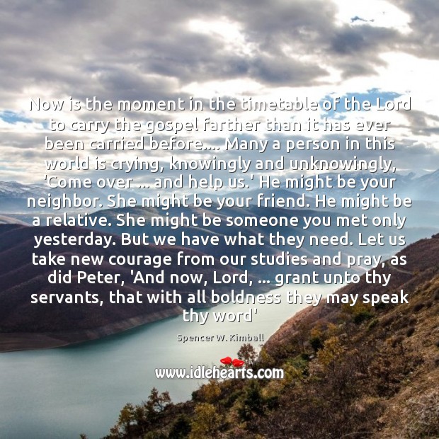 Now is the moment in the timetable of the Lord to carry Spencer W. Kimball Picture Quote