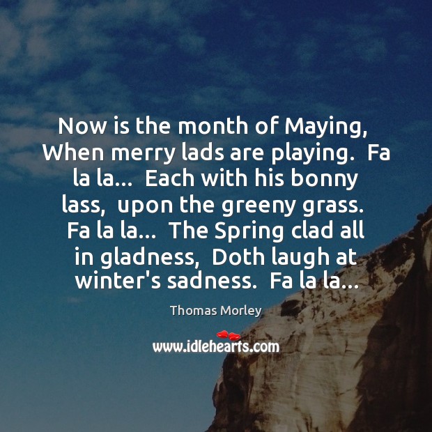 Now is the month of Maying,  When merry lads are playing.  Fa Thomas Morley Picture Quote