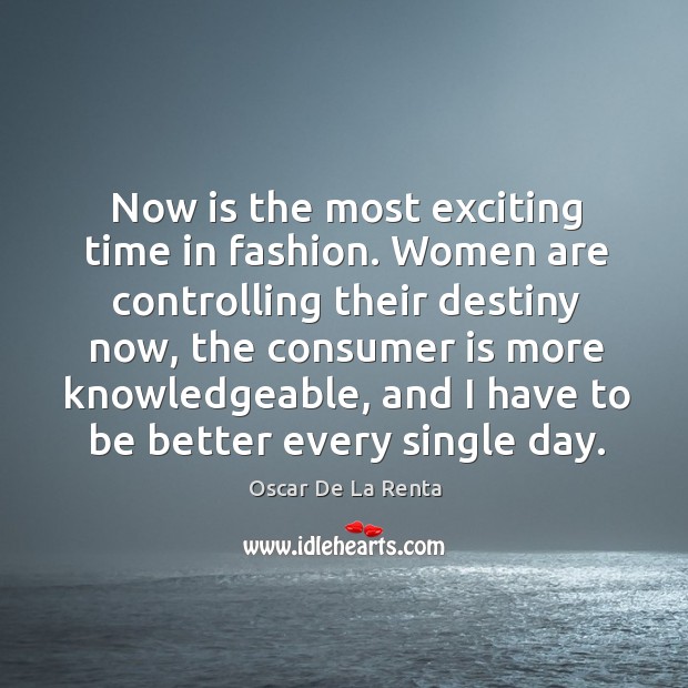 Now is the most exciting time in fashion. Oscar De La Renta Picture Quote