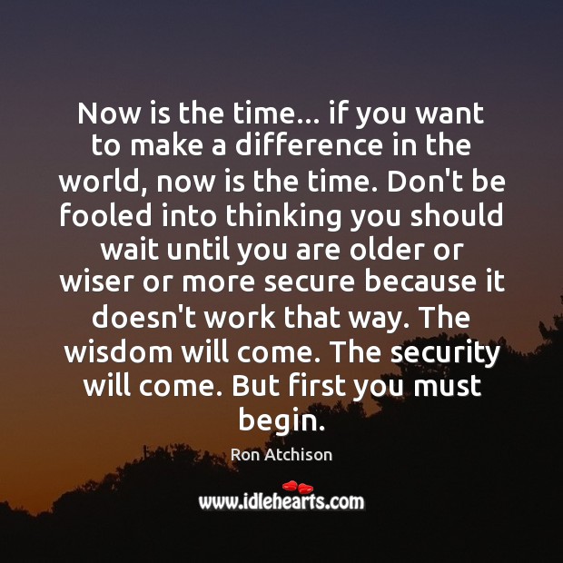 Now is the time… if you want to make a difference in Wisdom Quotes Image
