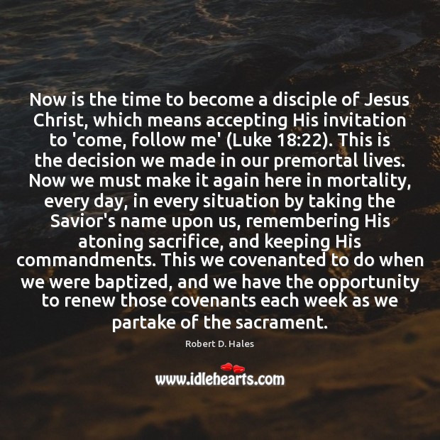 Now is the time to become a disciple of Jesus Christ, which Robert D. Hales Picture Quote