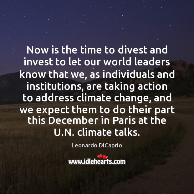 Now is the time to divest and invest to let our world Leonardo DiCaprio Picture Quote