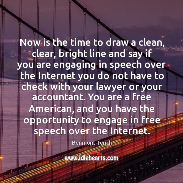 Now is the time to draw a clean, clear, bright line and say if you are engaging in speech Benmont Tench Picture Quote