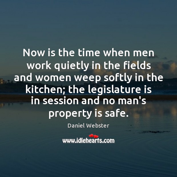 Now is the time when men work quietly in the fields and Daniel Webster Picture Quote