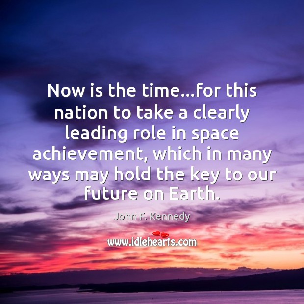Now is the time…for this nation to take a clearly leading John F. Kennedy Picture Quote