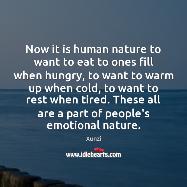 Now it is human nature to want to eat to ones fill Xunzi Picture Quote