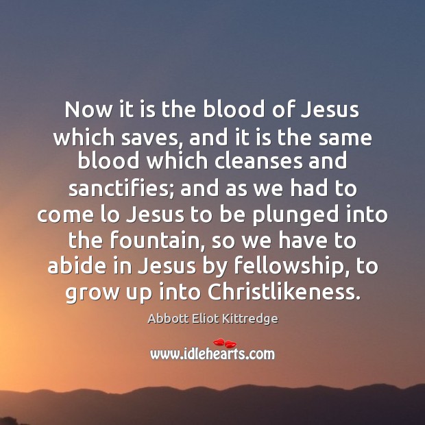 Now it is the blood of Jesus which saves, and it is Abbott Eliot Kittredge Picture Quote