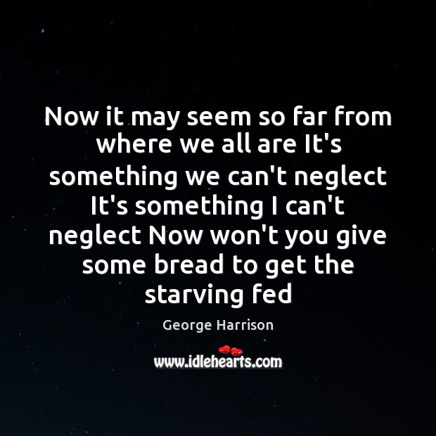 Now it may seem so far from where we all are It’s George Harrison Picture Quote