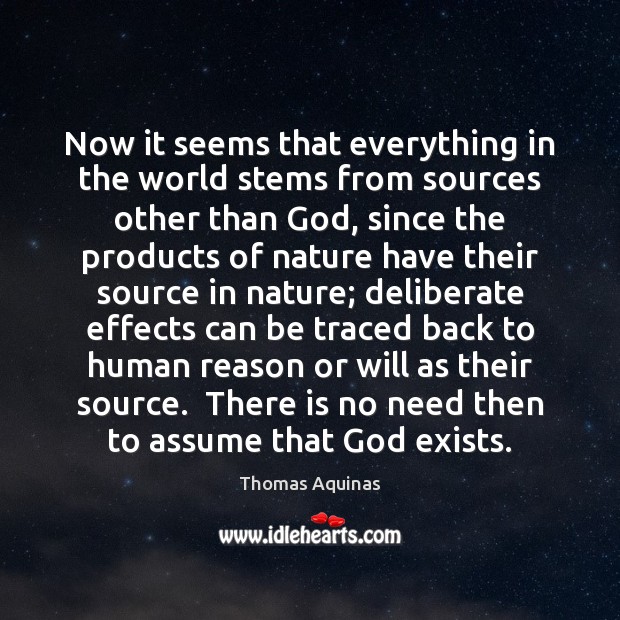 Now it seems that everything in the world stems from sources other Thomas Aquinas Picture Quote
