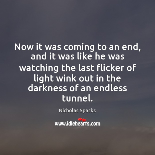 Now it was coming to an end, and it was like he Nicholas Sparks Picture Quote