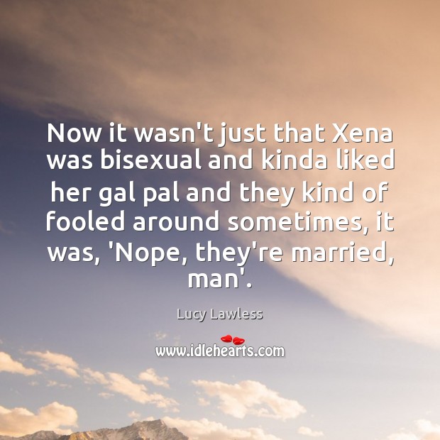 Now it wasn’t just that Xena was bisexual and kinda liked her Image