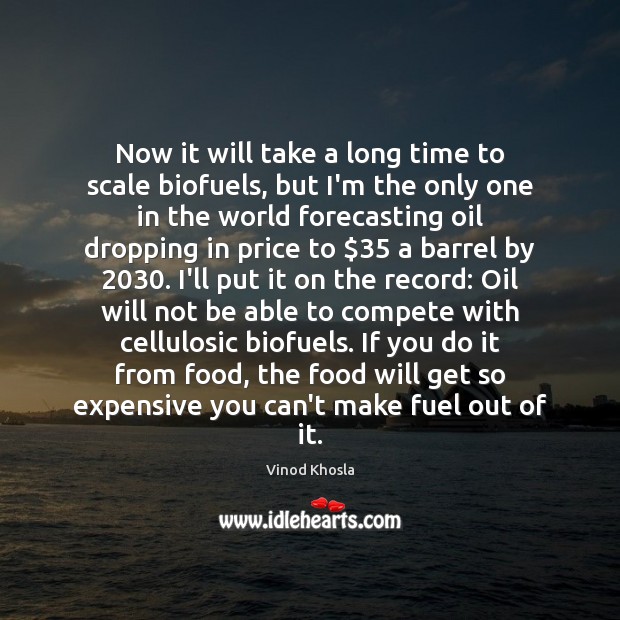 Now it will take a long time to scale biofuels, but I’m Vinod Khosla Picture Quote