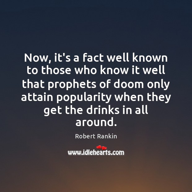 Now, it’s a fact well known to those who know it well Robert Rankin Picture Quote