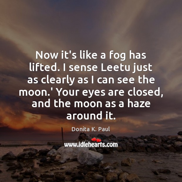 Now it’s like a fog has lifted. I sense Leetu just as Donita K. Paul Picture Quote