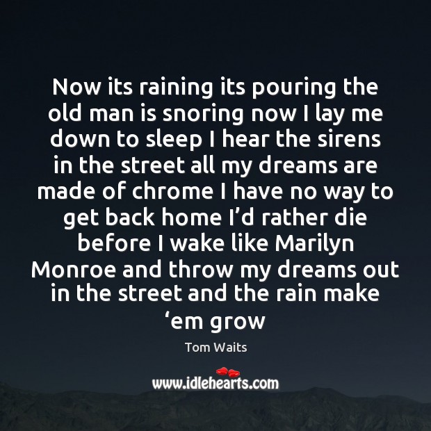 Now its raining its pouring the old man is snoring now I Tom Waits Picture Quote