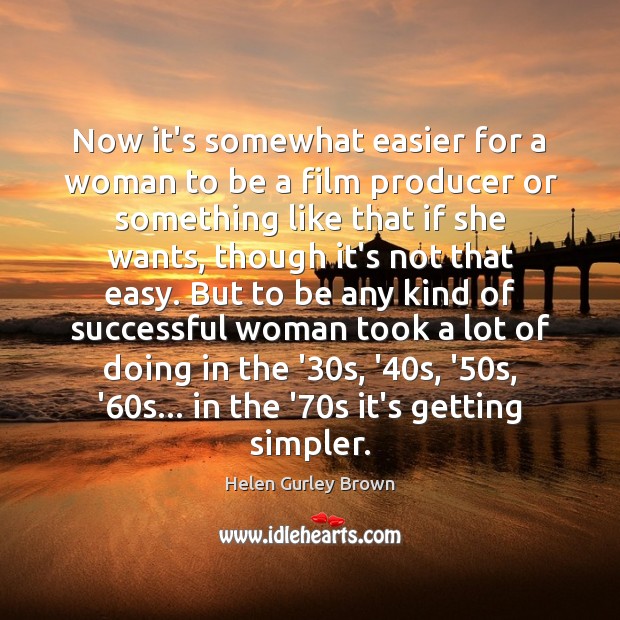 Now it’s somewhat easier for a woman to be a film producer Women Quotes Image