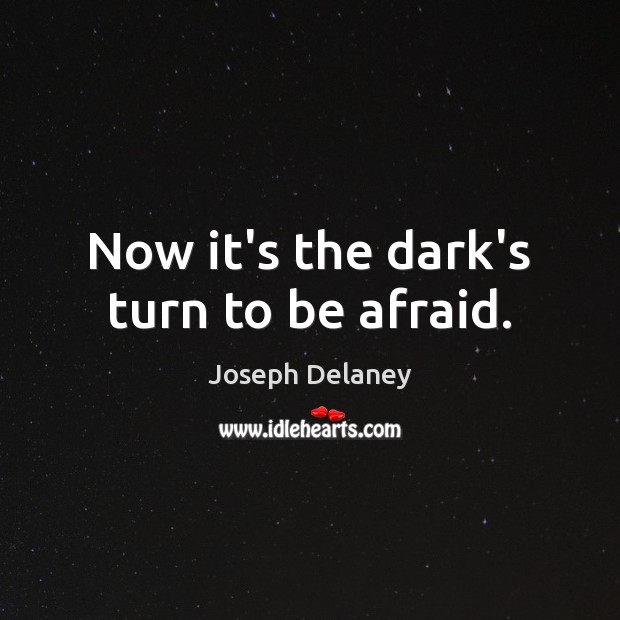 Now it’s the dark’s turn to be afraid. Joseph Delaney Picture Quote