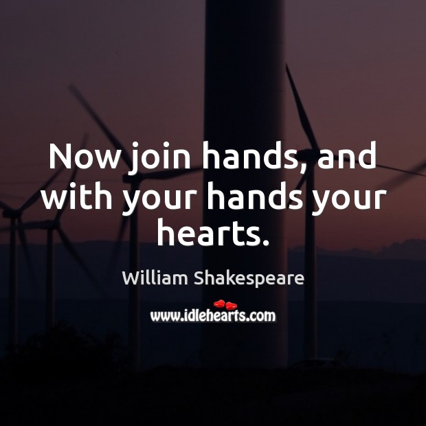 Now join hands, and with your hands your hearts. Image