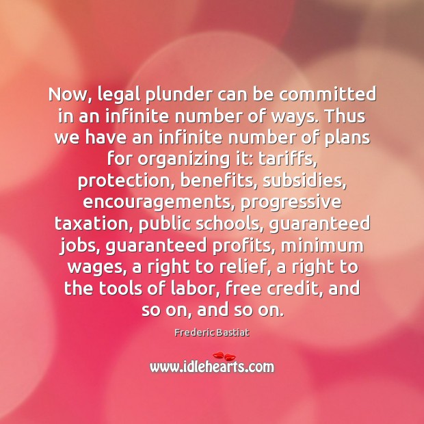 Now, legal plunder can be committed in an infinite number of ways. Legal Quotes Image