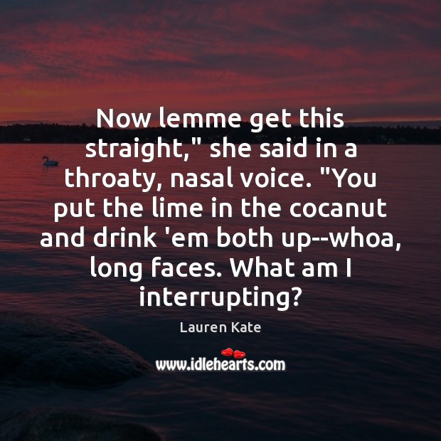 Now lemme get this straight,” she said in a throaty, nasal voice. “ Lauren Kate Picture Quote